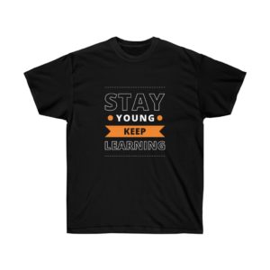A black t-shirt with white and orange capitalised text printed on the front that reads ‘Stay young keep learning’