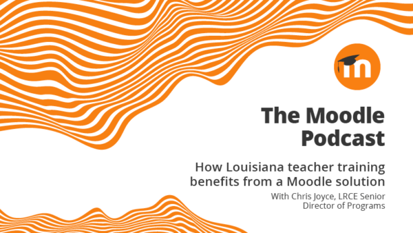 The Moodle Podcast, episodio 2: Cómo se beneficia la capacitación docente de Luisiana con una solución de Moodle: una conversación con Chris Joyce, director sénior de programas de LRCE