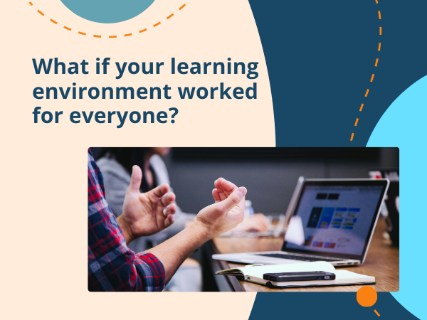 What if your learning environment worked for everyone? Why rethinking your LMS is an opportunity.