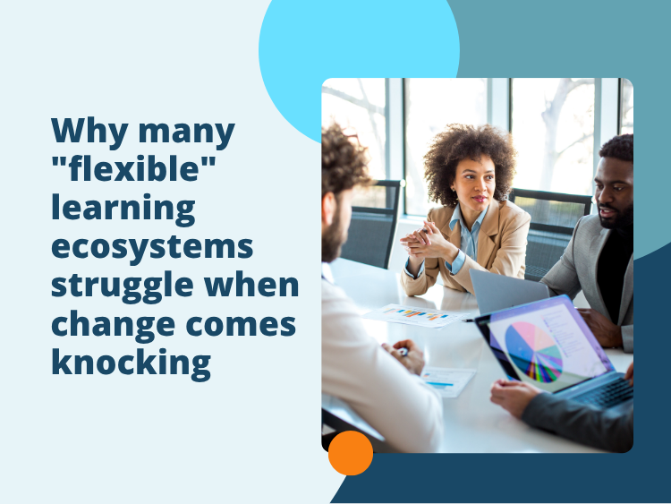 Why many “flexible” learning ecosystems struggle when change comes knocking